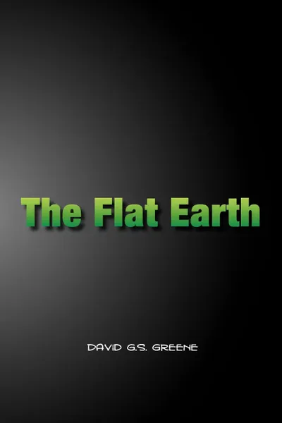 Обложка книги The Flat Earth/The Flip Side, David G. S. Greene