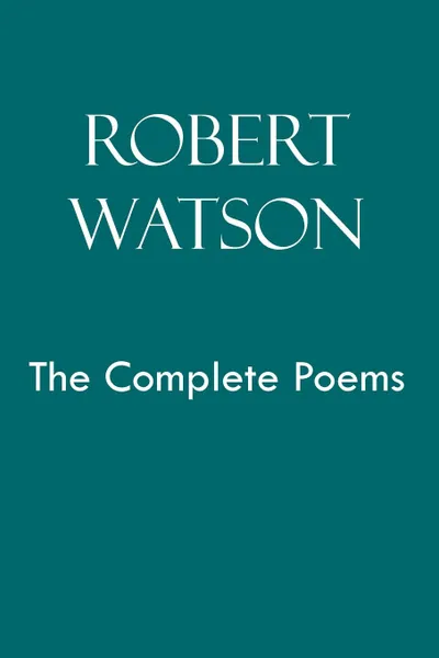 Обложка книги Robert Watson the Complete Poems, Robert Watson