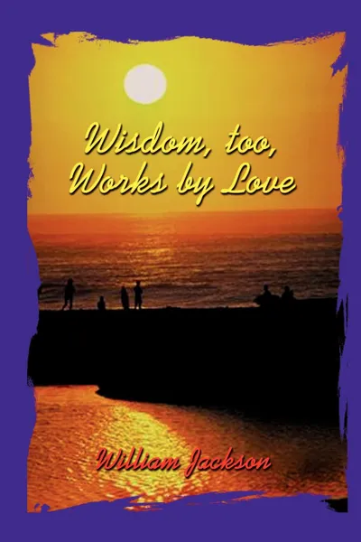 Обложка книги Wisdom Too, Works By Love, William Jackson