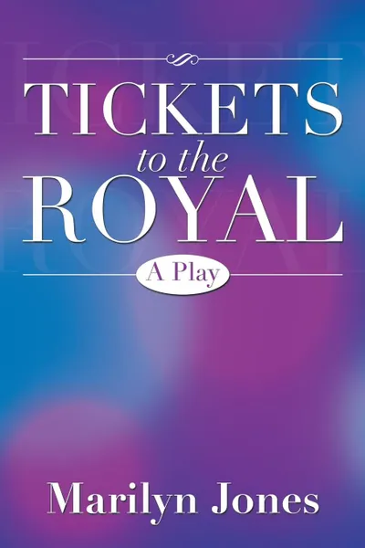 Обложка книги Tickets to the Royal. A Play, Marilyn Jones