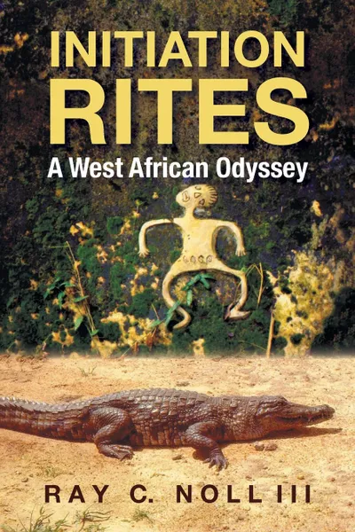 Обложка книги Initiation Rites. A West African Odyssey, Ray C. III Noll, Msw Lmsw Caadc Janice Riley