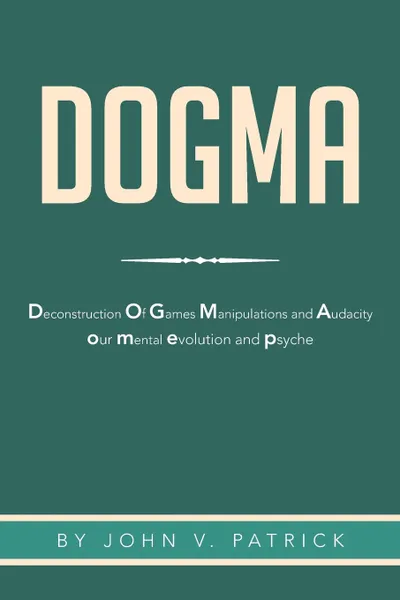 Обложка книги Dogma. The Deconstruction and Evolution of Our Psyche, John V. Patrick