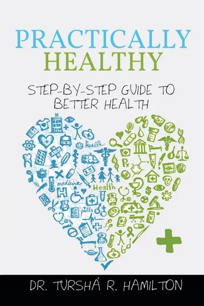 Обложка книги Practically Healthy. Step-By-Step Guide to Better Health, Tursha R. Hamilton