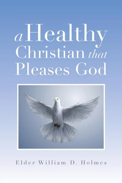 Обложка книги A Healthy Christian That Pleases God, Elder William D. Holmes