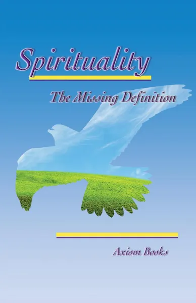 Обложка книги Spirituality the Missing Definition, Axiom Books