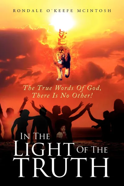 Обложка книги In The Light Of The Truth. The True Words Of God, There Is No Other!, Rondale O'Keefe McIntosh