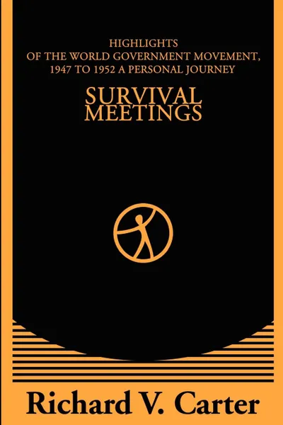 Обложка книги Survival Meetings. Highlights of the World Government Movement, 1947 to 1952. a Personal Journey, Richard V. Carter