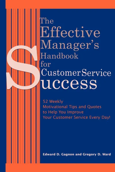 Обложка книги The Effective Manager's Handbook for Customer Service Success. 52 Weekly Motivational Tips and Quotes to Help You Improve Your Customer Service Every, Edward D. Gagnon, Gregory D. Ward