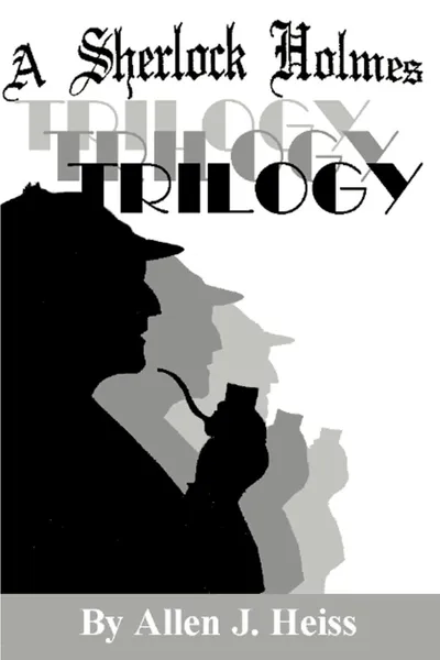 Обложка книги A Sherlock Holmes Trilogy, Allen Heiss