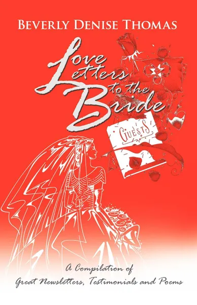 Обложка книги Love Letters to the Bride. A Compilation of Great Newsletters, Testimonials and Poems, Beverly Denise Thomas