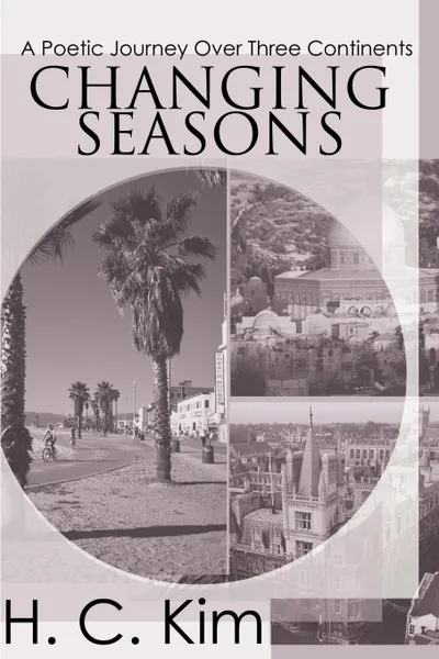 Обложка книги Changing Seasons. A Poetic Journey Over Three Continents, H. C. Kim