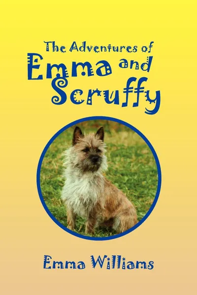 Обложка книги The Adventures of Emma and Scruffy, Emma Williams