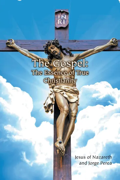 Обложка книги The Gospel. The Essence of True Christianity, Jesus of Nazareth and Jorge Perea