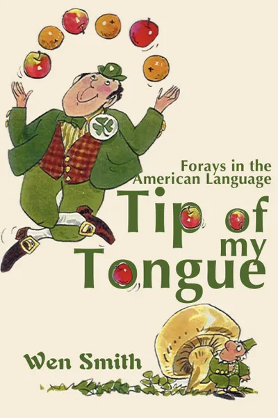 Обложка книги Tip of My Tongue. Forays in the American Language, Wen Smith