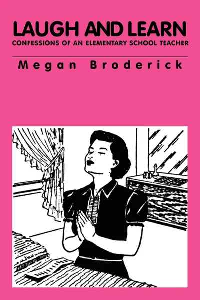 Обложка книги Laugh and Learn - Confessions of an Elementary School Teacher, Megan Broderick