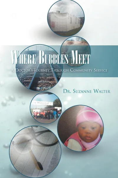 Обложка книги Where Bubbles Meet. A Doctor's Journey Through Community Service, Suzanne Walter, Dr Suzanne Walter