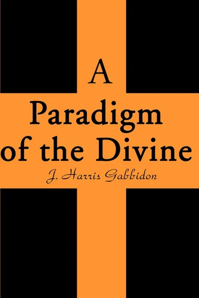 Обложка книги A Paradigm of the Divine, J. Harris Gabbidon