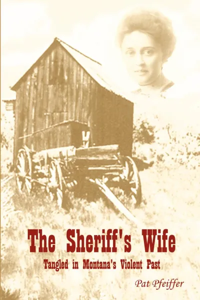 Обложка книги Sheriff's Wife. Tangled in Montana's Violent Past, Pat Pfeiffer