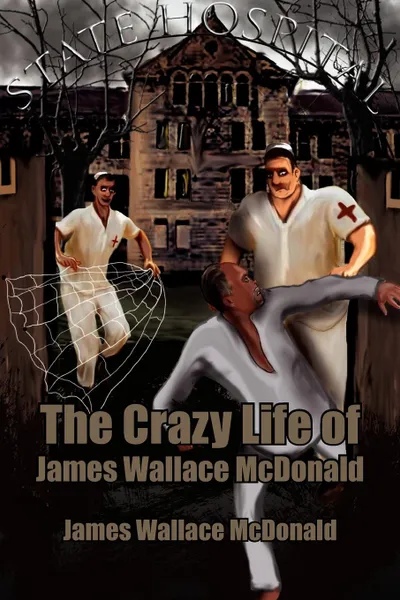 Обложка книги The Crazy Life of James Wallace McDonald, James Wallace McDonald