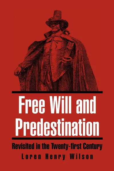 Обложка книги Free Will and Predestination. Revisited in the Twenty-first Century, Loren Henry Wilson