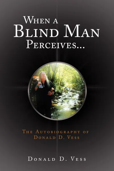 Обложка книги When a Blind Man Perceives... The Autobiography of Donald D.Vess, Donald D. Vess