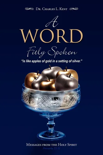 Обложка книги A Word Fitly Spoken. Messages from the Holy Spirit, Charles L. Kent, Dr Charles L. Kent