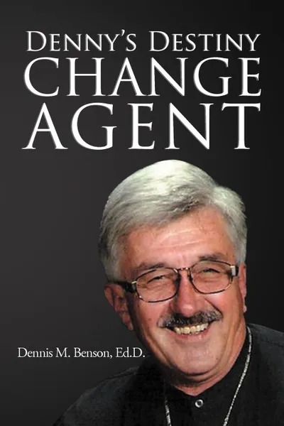 Обложка книги Denny's Destiny. Change Agent, Dennis M. Benson