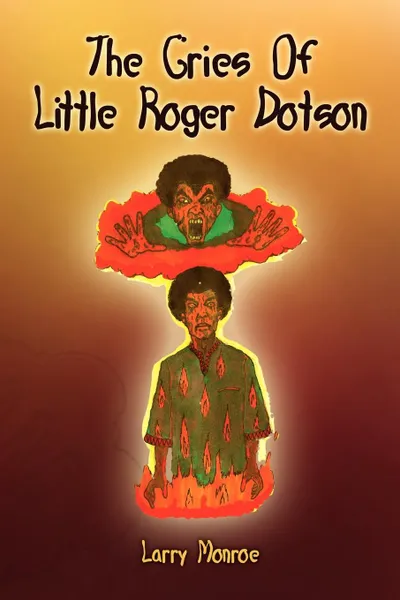 Обложка книги The Cries of Little Roger Dotson, Monroe Larry Monroe, Larry Monroe