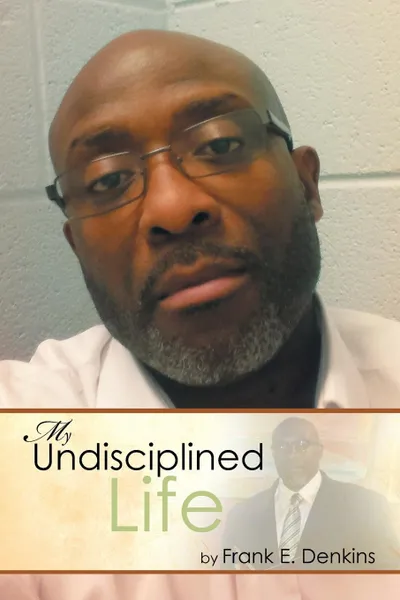 Обложка книги My Undisciplined Life, Frank E. Denkins