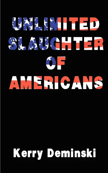 Обложка книги Unlimited Slaughter of Americans, Kerry Deminski