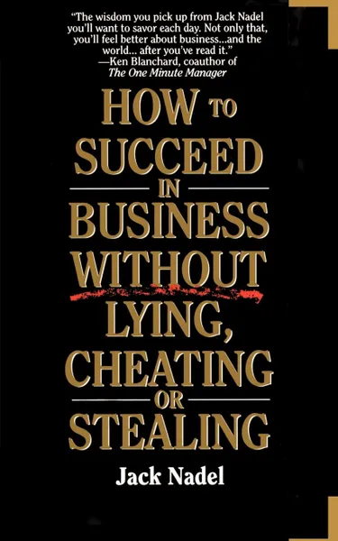 Обложка книги How to Succeed in Business Without Lying, Cheating or Stealing, Jack Nadel