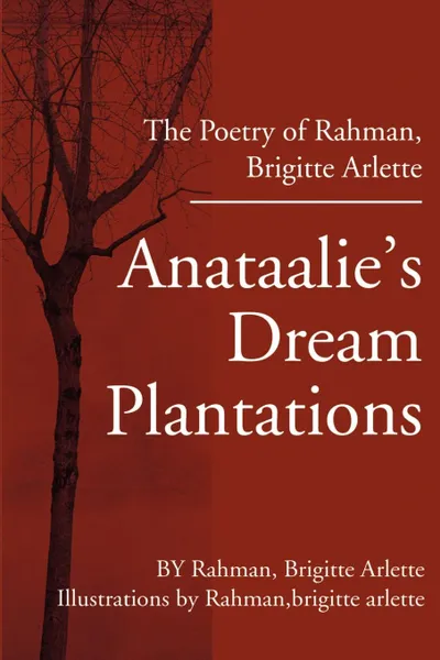 Обложка книги Anataalie's Dream Plantations. The Poetry of Rahman, Brigitte Arlette, brigitte A rahman