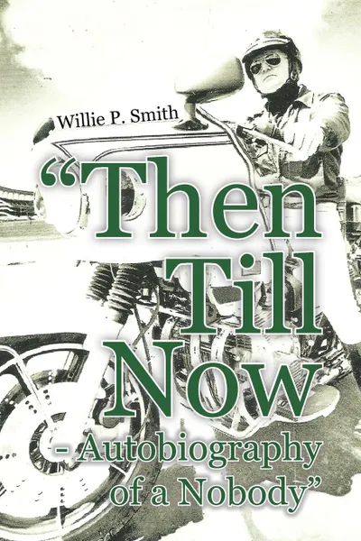 Обложка книги Then Till Now - Autobiography of a Nobody, Willie P. Smith