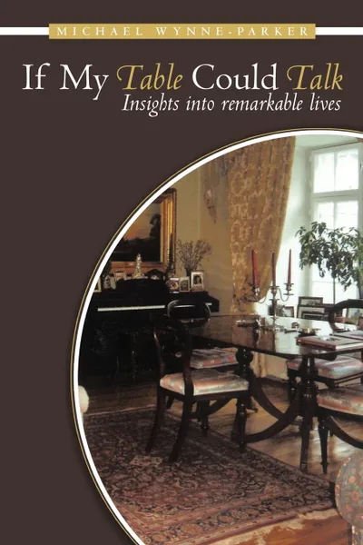 Обложка книги If My Table Could Talk. Insights Into Remarkable Lives, Michael Wynne-Parker
