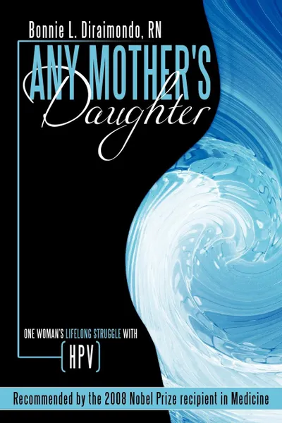 Обложка книги Any Mother's Daughter. One Woman's Lifelong Struggle with HPV (Human Papillomavirus), Bonnie L. Diraimondo RN