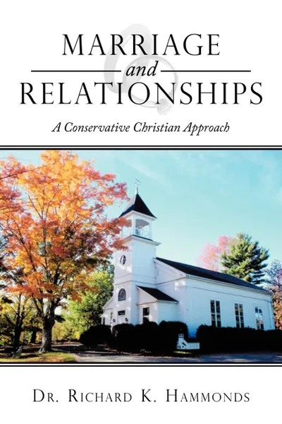 Обложка книги Marriage and Relationships. A Conservative Christian Approach, Dr. Richard K. Hammonds