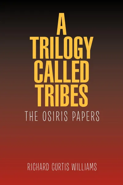 Обложка книги A Trilogy Called Tribes!. The Osiris Papers, Richard Curtis Williams