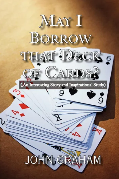 Обложка книги May I Borrow That Deck of Cards. (An Interesting Story and Inspirational Study), John Graham