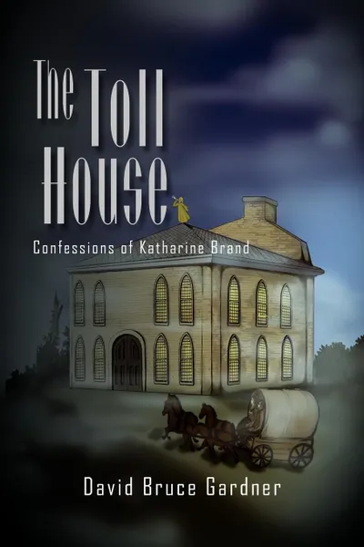 Обложка книги The Toll House. Confessions of Katharine Brand, David Bruce Gardner