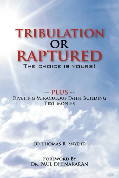 Обложка книги Tribulation or Raptured. The Choice Is Yours!, Thomas R. Snyder, Dr Thomas R. Snyder