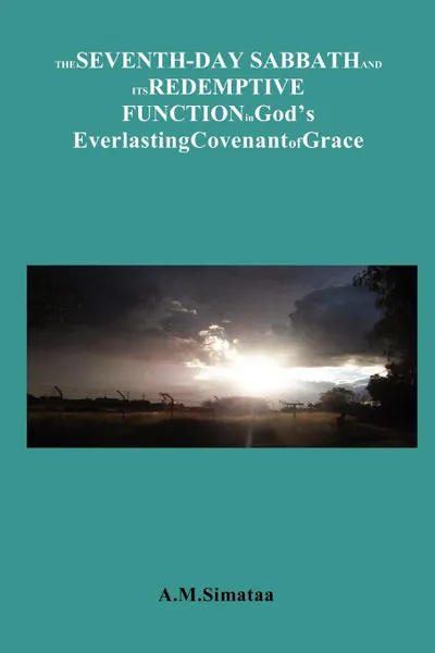 Обложка книги The Seventh-Day Sabbath and its Redemptive Function in God's Everlasting Covenant of Grace. A brief look at the role of the Sabbath in the Covenant of Grace, A.M.Simataa