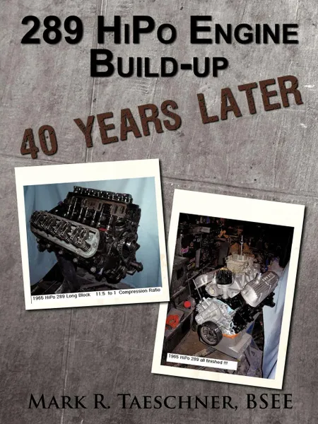 Обложка книги 289 HiPo Engine Build-up 40 Years Later, Mark R. Taeschner BSEE