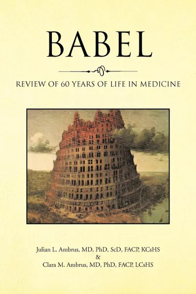 Обложка книги Babel. Review of 60 Years of Life in Medicine, Julian L. Ambrus MD Phd Scd Facp Kcshs, Clara M. Ambrus MD Phd Facp Lcshs