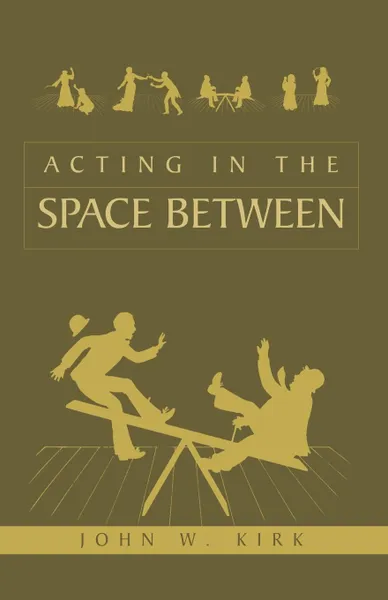 Обложка книги Acting in the Space Between, John W. Kirk