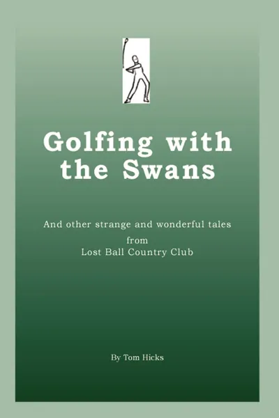 Обложка книги Golfing with the Swans. and other strange and wonderful tales from Lost Ball Country Club, Tom Hicks