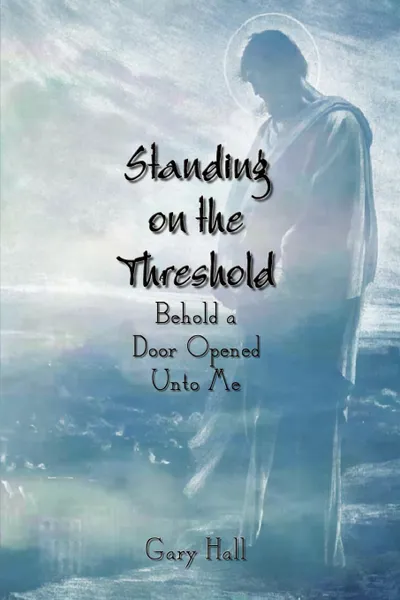 Обложка книги Standing on the Threshold. Behold a Door Opened Unto Me, Gary Hall