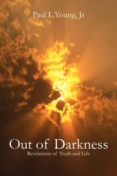 Обложка книги Out of Darkness. Revelations of Truth and Life, Paul L. Young Jr