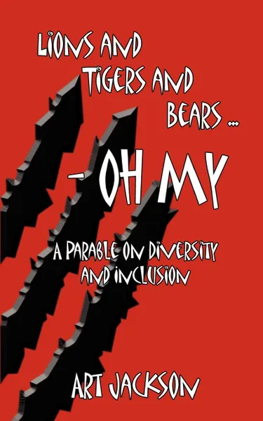 Обложка книги Lions and Tigers and Bears - Oh My. A Parable on Diversity and Inclusion, Art Jackson