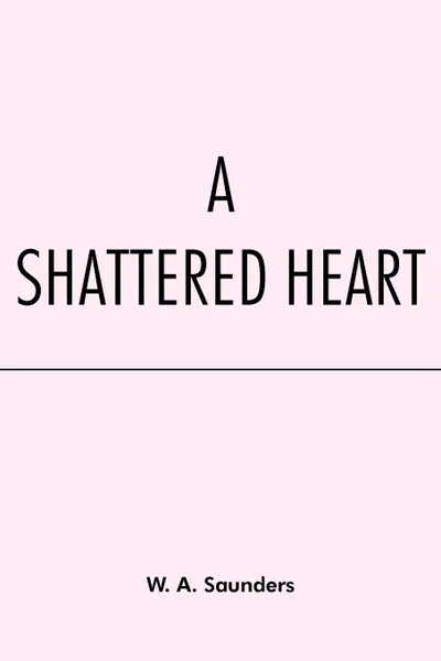 Обложка книги A Shattered Heart, W. A. Saunders