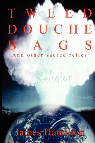 Обложка книги TWEED DOUCHE BAGS. And other sacred relics, James Hamilton